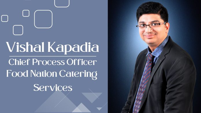 Vishal Kapadia, Chief Process Officer at Food Nation Catering Services