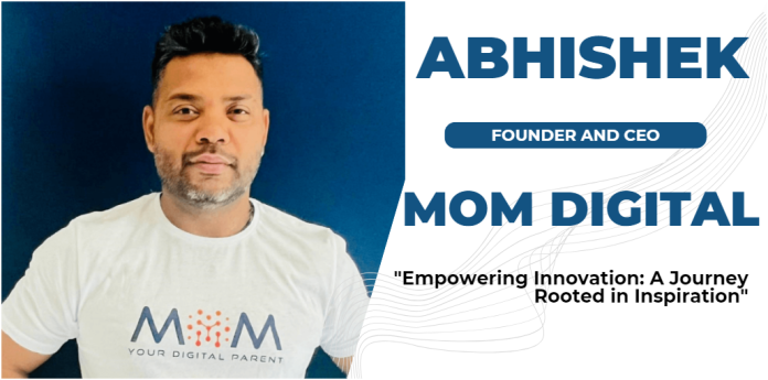 Abhishek, Founder and CEO of MOM Digital.